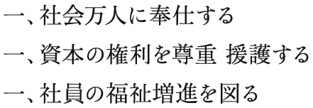 一、社会万人に奉仕する 一、資本の権利を尊重 援護する 一、社員の福祉増進を図る