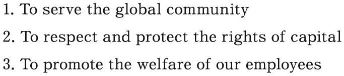 1.To serve the global community 2.To respect and protect the rights of capital 3.To promote the welfare of our employees